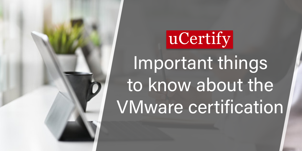 Important things to know about the VMware certification